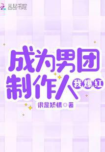 成为男团制作人我爆红